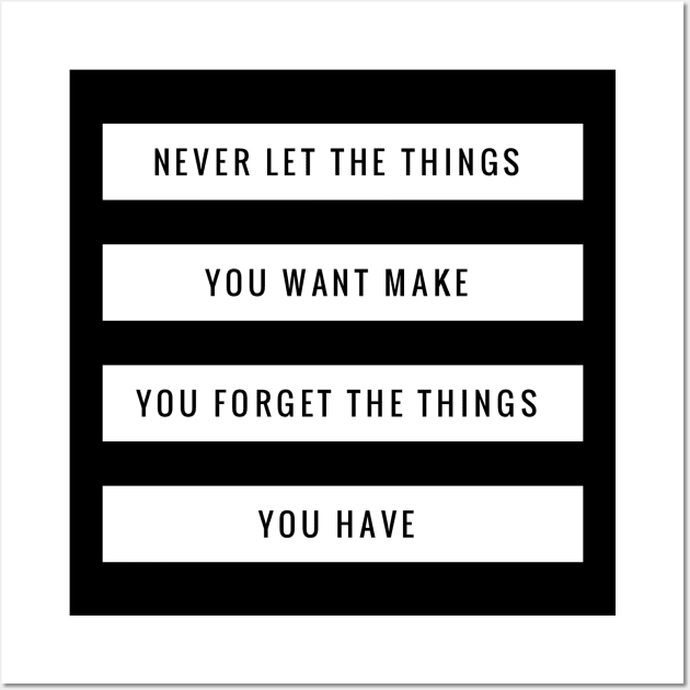 Never let the things you want make you forget the things you have Wall Art by GMAT